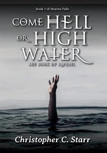 Cover image for Come Hell or High Water: The Book of Raphael