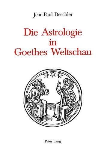 Cover image for Die Astrologie in Goethes Weltschau: Ein Beitrag Zur Gottesfrage in Seinem Leben Und Werk