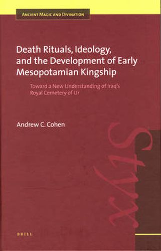 Death Rituals, Ideology, and the Development of Early Mesopotamian Kingship: Toward a New Understanding of Iraq's Royal Cemetery of Ur