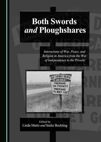 Both Swords and Ploughshares: Interactions of War, Peace, and Religion in America from the War of Independence to the Present