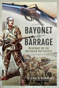 Cover image for Bayonet to Barrage: Weaponry on the Victorian Battlefield