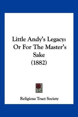 Little Andy's Legacy: Or for the Master's Sake (1882)