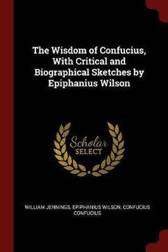 Cover image for The Wisdom of Confucius, with Critical and Biographical Sketches by Epiphanius Wilson