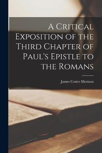 Cover image for A Critical Exposition of the Third Chapter of Paul's Epistle to the Romans