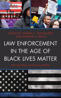 Cover image for Law Enforcement in the Age of Black Lives Matter: Policing Black and Brown Bodies