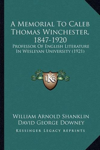 A Memorial to Caleb Thomas Winchester, 1847-1920: Professor of English Literature in Wesleyan University (1921)