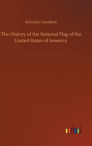 Cover image for The History of the National Flag of the United States of America