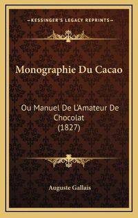 Cover image for Monographie Du Cacao: Ou Manuel de L'Amateur de Chocolat (1827)