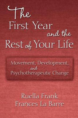 Cover image for The First Year and the Rest of Your Life: Movement, Development, and Psychotherapeutic Change