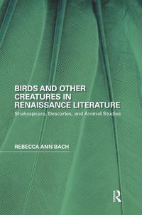 Cover image for Birds and Other Creatures in Renaissance Literature: Shakespeare, Descartes, and Animal Studies