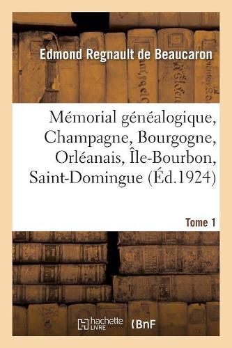 Cover image for Memorial Genealogique, Champagne, Bourgogne, Orleanais, Ile-Bourbon, Saint-Domingue. Tome 1