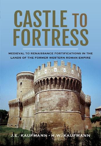 Cover image for Castle to Fortress: Medieval to Renaissance Fortifications in the Lands of the Former Western Roman Empire