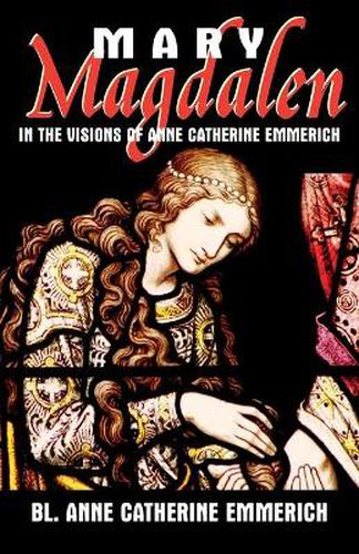 Cover image for Mary Magdalen: In the Visions of Anne Catherine Emmerich