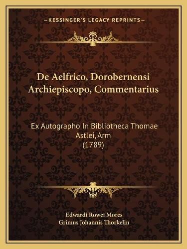 Cover image for de Aelfrico, Dorobernensi Archiepiscopo, Commentarius: Ex Autographo in Bibliotheca Thomae Astlei, Arm (1789)