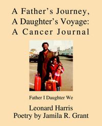 Cover image for A Father's Journey, A Daughter's Voyage: A Cancer Journal:Father I Daughter We