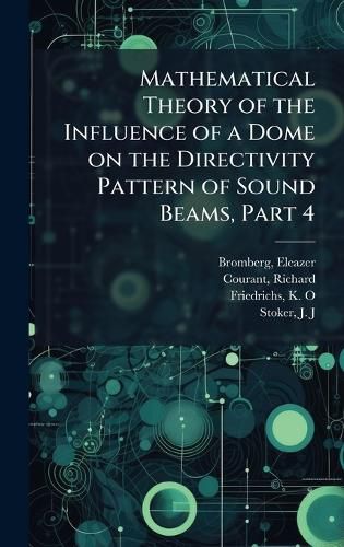 Cover image for Mathematical Theory of the Influence of a Dome on the Directivity Pattern of Sound Beams, Part 4
