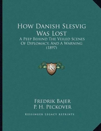 Cover image for How Danish Slesvig Was Lost: A Peep Behind the Veiled Scenes of Diplomacy, and a Warning (1897)