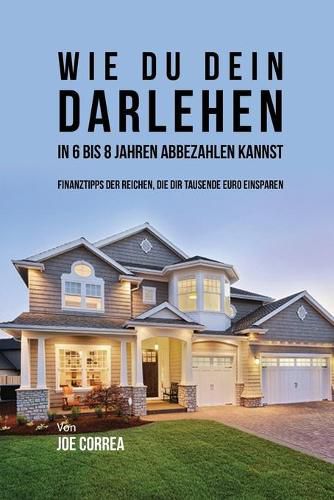 Wie du Dein Darlehen in 6 bis 8 Jahren Abbezahlen Kannst: Finanztipps Der Reichen, Die Dir Tausende Euro Einsparen