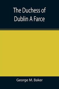 Cover image for The Duchess of Dublin A Farce