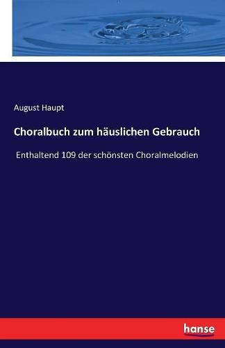 Cover image for Choralbuch zum hauslichen Gebrauch: Enthaltend 109 der schoensten Choralmelodien