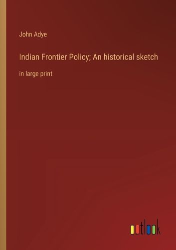 Cover image for Indian Frontier Policy; An historical sketch