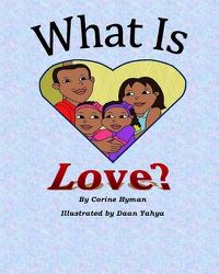 Cover image for What is Love: A Kid Friendly Interpretation of 1 John 3:11, 16-18 & 1 Corinthians 13:1-8 & 13