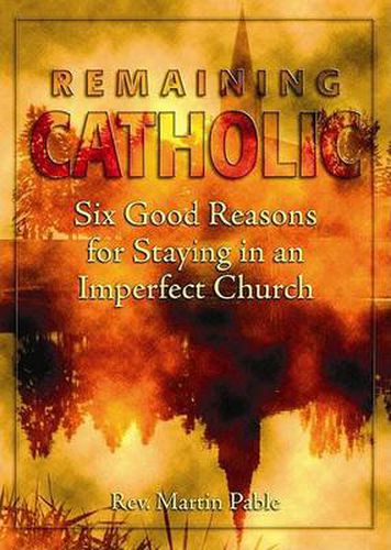 Cover image for Remaining Catholic: Six Good Reasons for Staying in an Imperfect Church