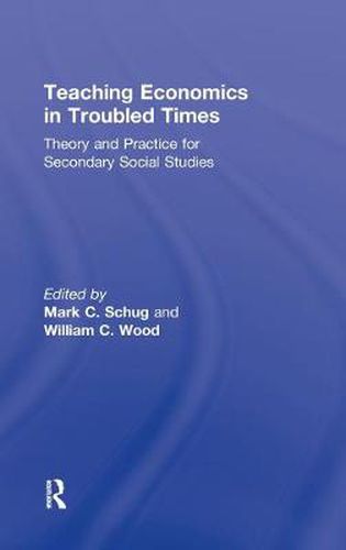 Cover image for Teaching Economics in Troubled Times: Theory and Practice for Secondary Social Studies