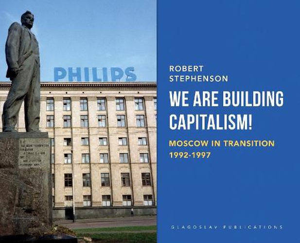 Cover image for We Are Building Capitalism!: Moscow in Transition 1992-1997