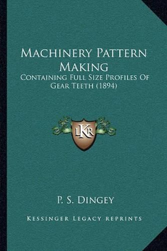 Cover image for Machinery Pattern Making: Containing Full Size Profiles of Gear Teeth (1894)