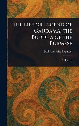 Cover image for The Life or Legend of Gaudama, the Buddha of the Burmese