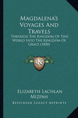 Magdalena's Voyages and Travels: Through the Kingdom of This World Into the Kingdom of Grace (1850)