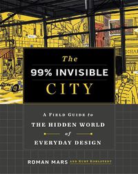 Cover image for The 99% Invisible City: A Field Guide to the Hidden World of Everyday Design