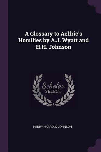Cover image for A Glossary to Aelfric's Homilies by A.J. Wyatt and H.H. Johnson