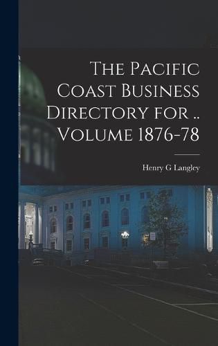 Cover image for The Pacific Coast Business Directory for .. Volume 1876-78