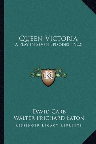 Queen Victoria Queen Victoria: A Play in Seven Episodes (1922) a Play in Seven Episodes (1922)