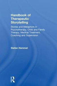 Cover image for Handbook of Therapeutic Storytelling: Stories and Metaphors in Psychotherapy, Child and Family Therapy, Medical Treatment, Coaching and Supervision