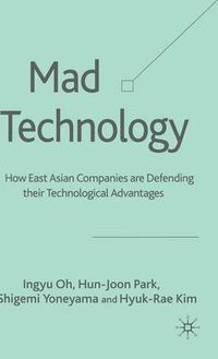 Cover image for Mad Technology: How East Asian Companies Are Defending Their Technological Advantages