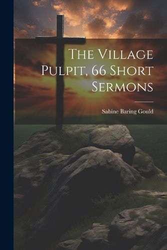 Cover image for The Village Pulpit, 66 Short Sermons