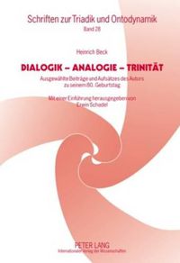 Cover image for Dialogik - Analogie - Trinitaet: Ausgewaehlte Beitraege Und Aufsaetze Des Autors Zu Seinem 80. Geburtstag- Mit Einer Einfuehrung Herausgegeben Von Erwin Schadel