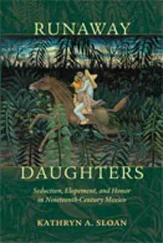 Cover image for Runaway Daughters: Seduction, Elopement, and Honor in Nineteenth-Century Mexico