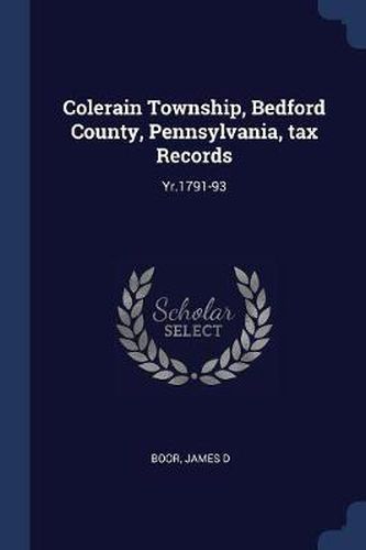 Cover image for Colerain Township, Bedford County, Pennsylvania, Tax Records: Yr.1791-93