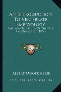 Cover image for An Introduction to Vertebrate Embryology: Based on the Study of the Frog and the Chick (1904)