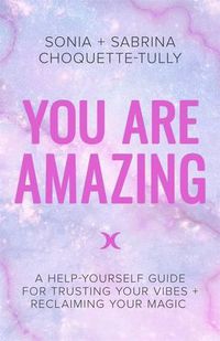 Cover image for You Are Amazing: A Help-Yourself Guide for Trusting Your Vibes + Reclaiming Your Magic