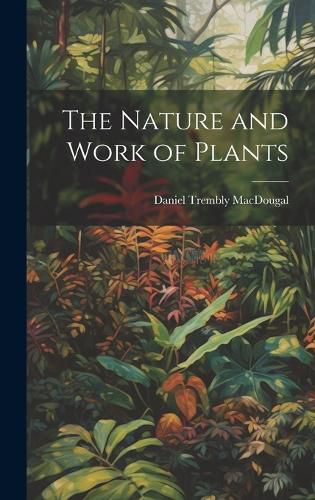 The Nature and Work of Plants