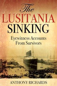 Cover image for The Lusitania Sinking: Eyewitness Accounts from Survivors