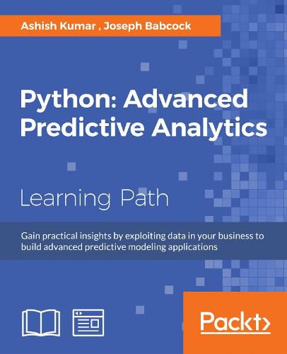 Cover image for Python: Advanced Predictive Analytics: Gain practical insights by exploiting data in your business to build advanced predictive modeling applications