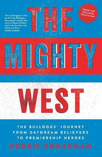 Cover image for The Mighty West: The Bulldogs' Journey from Daydream Believers to Premiership Heroes