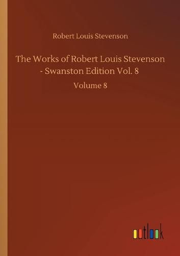 Cover image for The Works of Robert Louis Stevenson - Swanston Edition Vol. 8: Volume 8