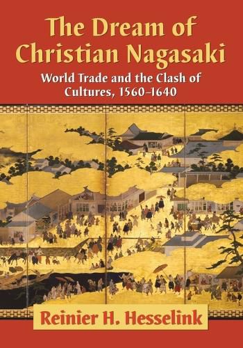 Cover image for The Dream of Christian Nagasaki: World Trade and the Clash of Cultures, 1560-1640